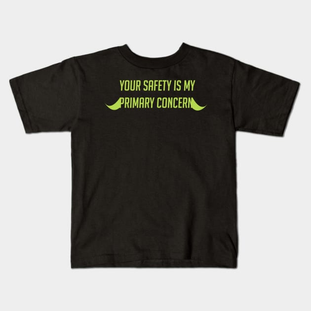 Your safety is my primary concern Kids T-Shirt by badgerinafez